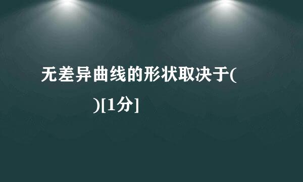 无差异曲线的形状取决于(    )[1分]