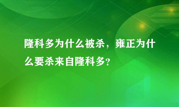 隆科多为什么被杀，雍正为什么要杀来自隆科多？