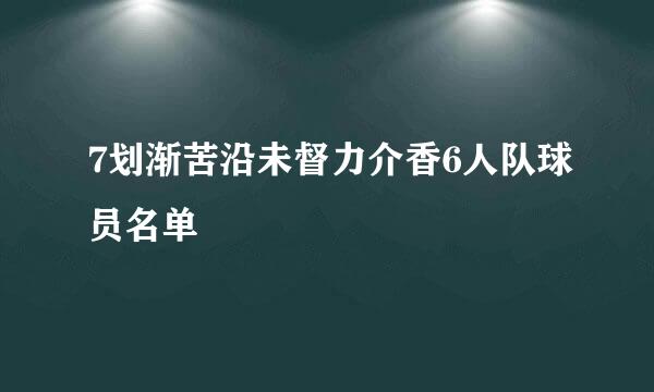 7划渐苦沿未督力介香6人队球员名单