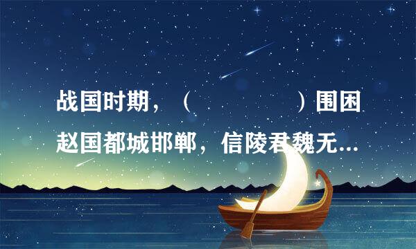 战国时期，（    ）围困赵国都城邯郸，信陵君魏无忌用计窃取兵符救援赵国。