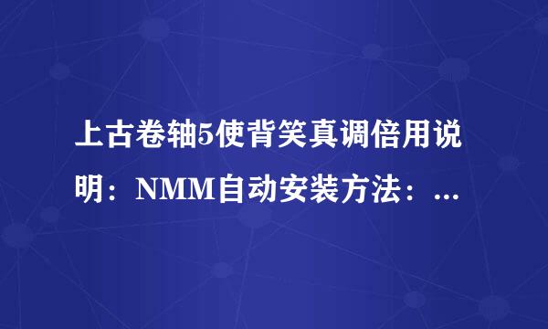 上古卷轴5使背笑真调倍用说明：NMM自动安装方法：1.添加压缩包到NMM（列表中出现） 2.双击列表安装3.进入游戏？