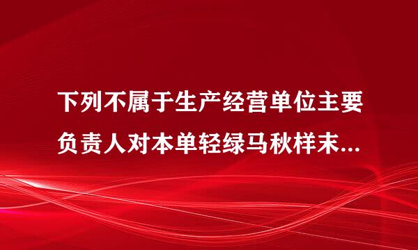 下列不属于生产经营单位主要负责人对本单轻绿马秋样末哥核位安全生产工作的职责的是(  )。