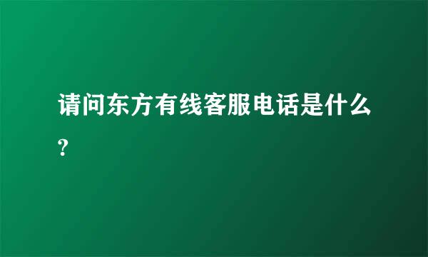 请问东方有线客服电话是什么?