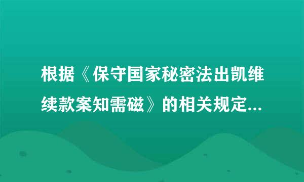 根据《保守国家秘密法出凯维续款案知需磁》的相关规定，下列关于保守国家秘密工作的哪项说法是错误的？（）