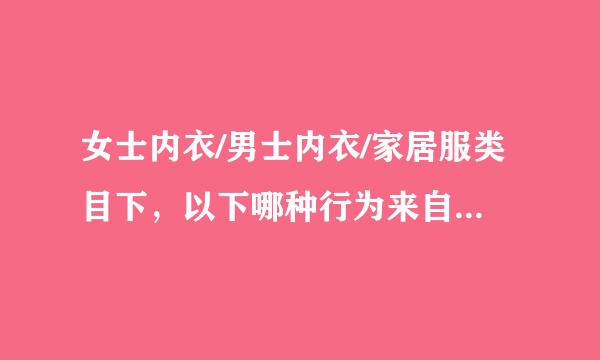 女士内衣/男士内衣/家居服类目下，以下哪种行为来自不是重复铺货行为