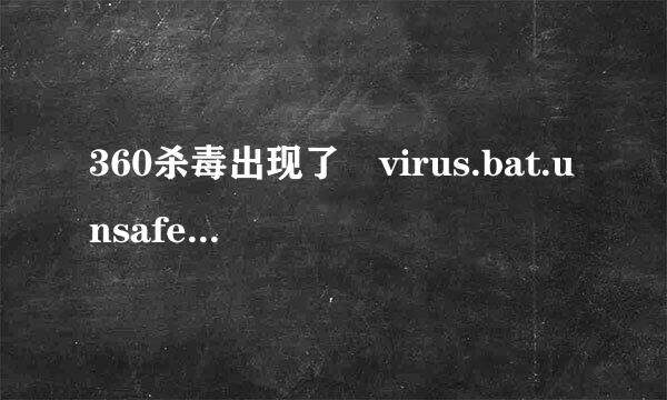 360杀毒出现了 virus.bat.unsafe.1木马病毒，这是什么木马病毒？