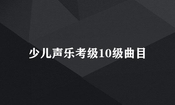 少儿声乐考级10级曲目