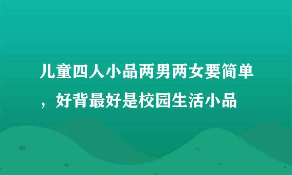 儿童四人小品两男两女要简单，好背最好是校园生活小品