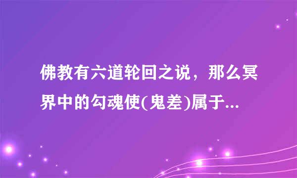 佛教有六道轮回之说，那么冥界中的勾魂使(鬼差)属于六道中的哪一道?