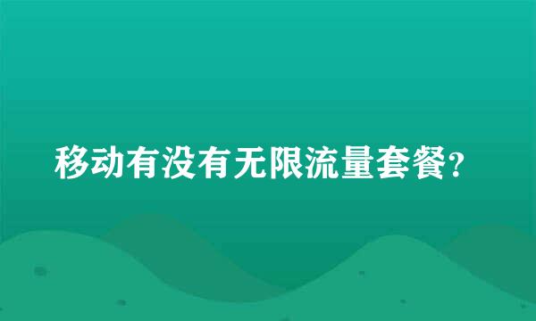 移动有没有无限流量套餐？