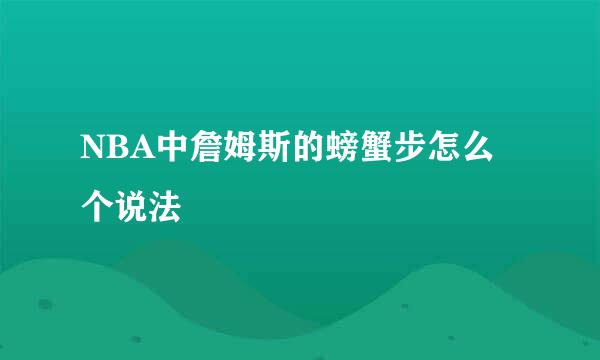 NBA中詹姆斯的螃蟹步怎么个说法