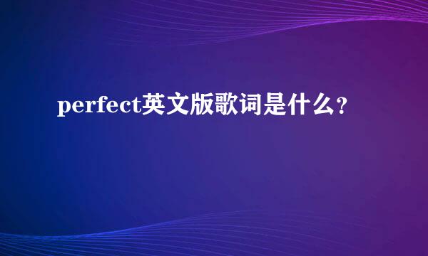 perfect英文版歌词是什么？