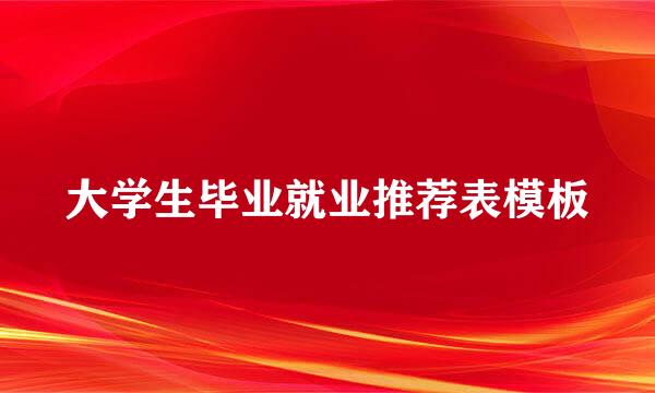 大学生毕业就业推荐表模板