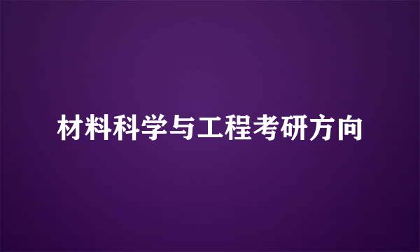 材料科学与工程考研方向