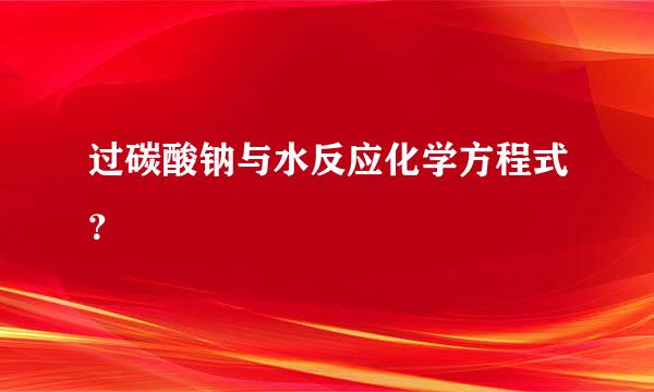 过碳酸钠与水反应化学方程式？