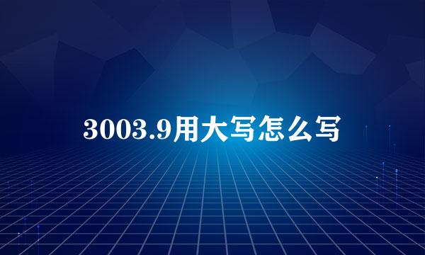 3003.9用大写怎么写