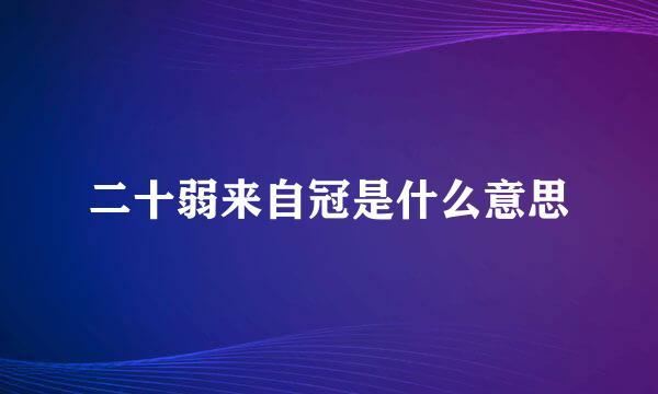 二十弱来自冠是什么意思