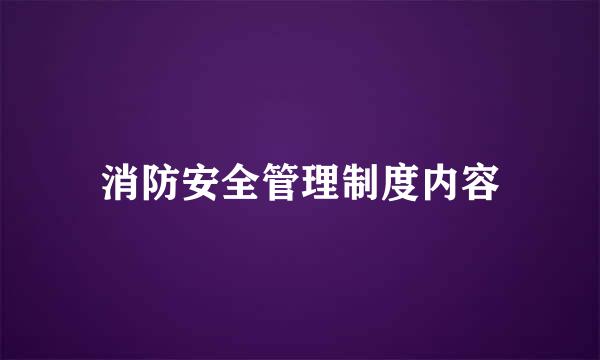 消防安全管理制度内容