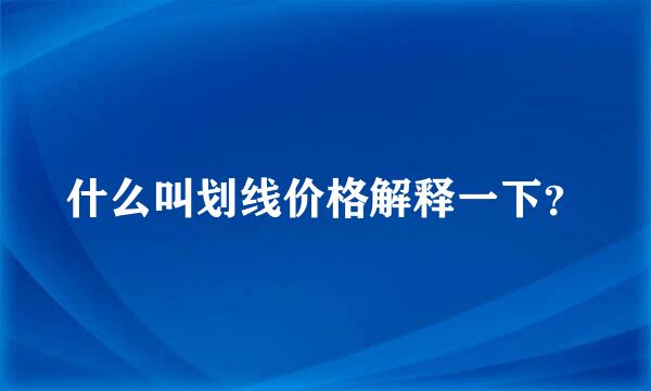 什么叫划线价格解释一下？