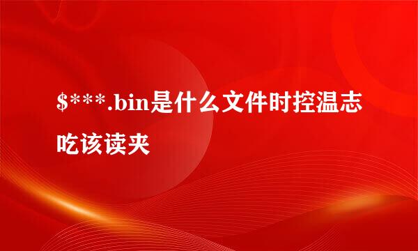 $***.bin是什么文件时控温志吃该读夹