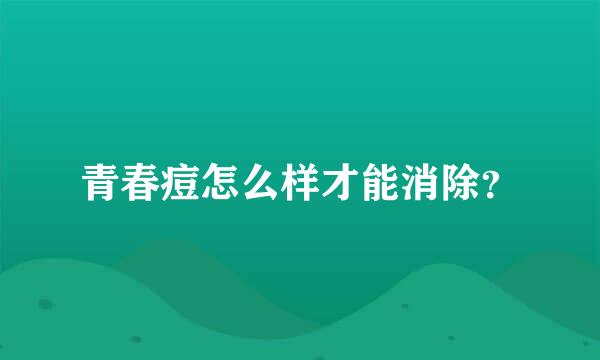 青春痘怎么样才能消除？