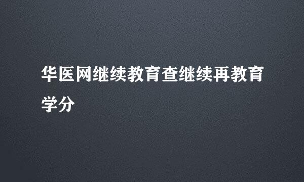 华医网继续教育查继续再教育学分