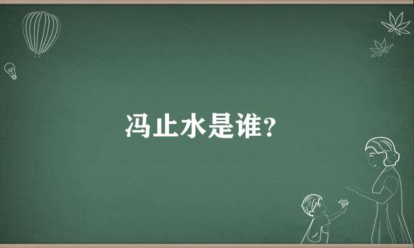 冯止水是谁？