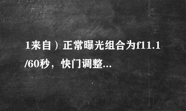 1来自）正常曝光组合为f11.1/60秒，快门调整为1/250秒，光圈应该调为多少呢？求高手解答！！！