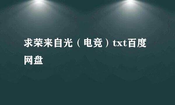 求荣来自光（电竞）txt百度网盘