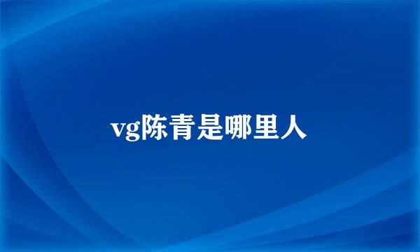 vg陈青是哪里人