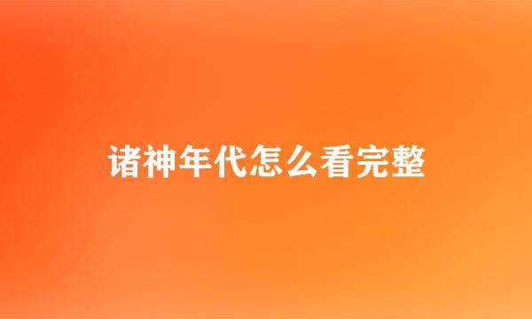 诸神年代怎么看完整