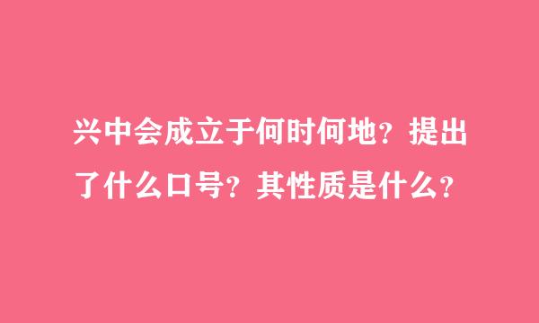 兴中会成立于何时何地？提出了什么口号？其性质是什么？