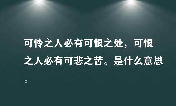 可怜之人必有可恨之处，可恨之人必有可悲之苦。是什么意思。