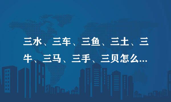 三水、三车、三鱼、三土、三牛、三马、三手、三贝怎么读三羊？