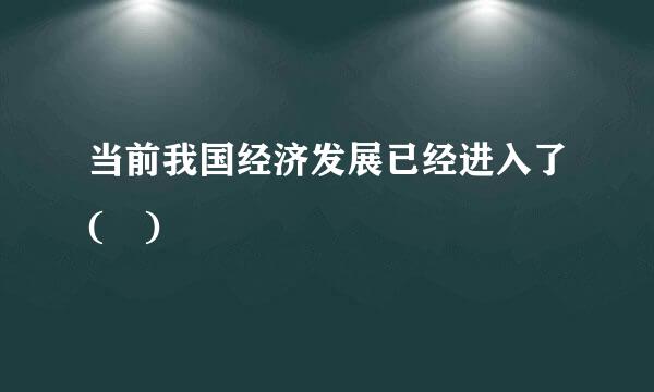 当前我国经济发展已经进入了( )