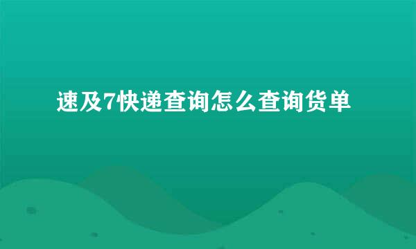 速及7快递查询怎么查询货单