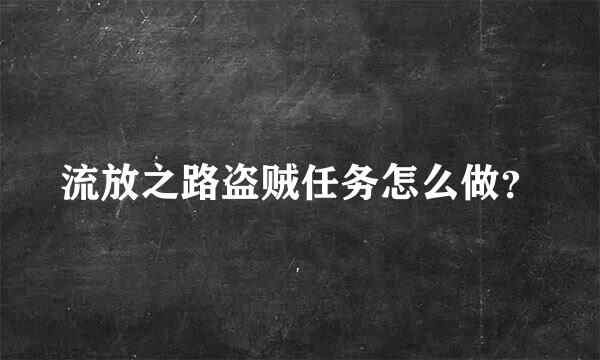 流放之路盗贼任务怎么做？