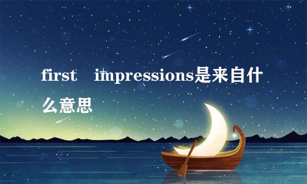 first impressions是来自什么意思