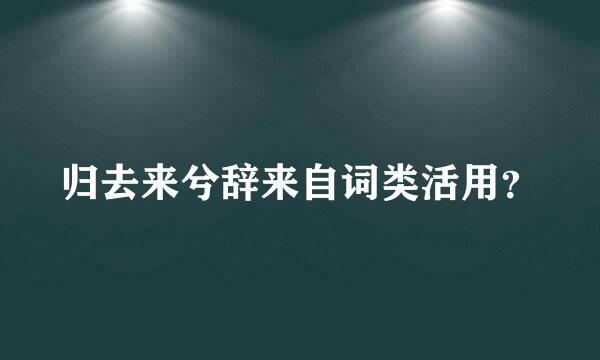 归去来兮辞来自词类活用？