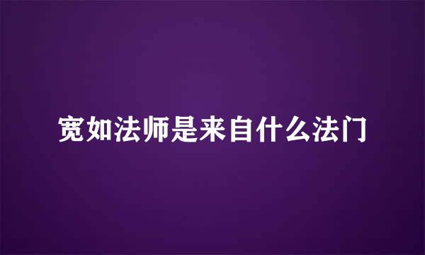 宽如法师是来自什么法门