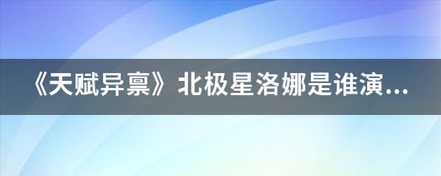 《天赋异禀》北极星洛娜是谁演的