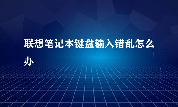 联想笔记本键盘输入错乱怎么办