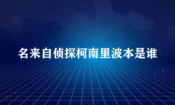 名来自侦探柯南里波本是谁