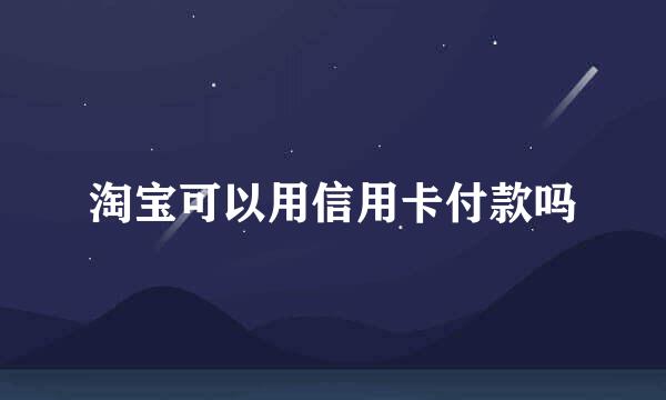 淘宝可以用信用卡付款吗