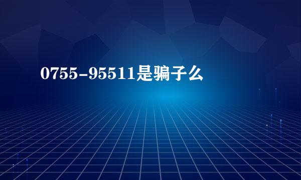 0755-95511是骗子么