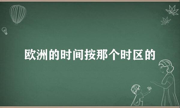 欧洲的时间按那个时区的