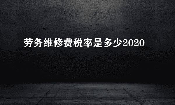 劳务维修费税率是多少2020