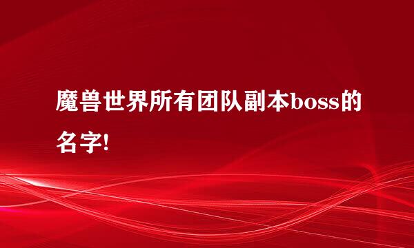 魔兽世界所有团队副本boss的名字!