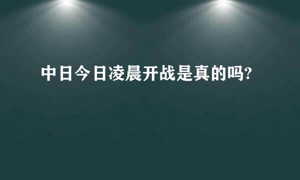 中日今日凌晨开战是真的吗?