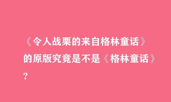 《令人战栗的来自格林童话》的原版究竟是不是《格林童话》？